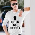 Gets No Pussy Adult Humor Long Sleeve T-Shirt Gifts for Him