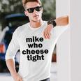 Mike Who Cheese Tight Adult Humor Word Play Long Sleeve T-Shirt Gifts for Him