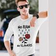 No Rain No Flowers Graphic Long Sleeve T-Shirt Gifts for Him