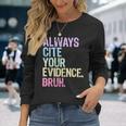 Always Cite Your Evidence Bruh English Prove It Bruh Teacher Long Sleeve T-Shirt Gifts for Her
