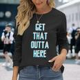 Basketball Lover Get That Outta Here Long Sleeve T-Shirt Gifts for Her