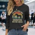 The Best Dads Have Daughters Who Ride Horses Fathers Day Men Long Sleeve T-Shirt Gifts for Her