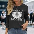 Born To Play Hockey Regalo Divertido Para Jugador De Hockey Sobre Hielo Camiseta de manga larga Regalos para ella