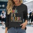Bruh It's Field Day Let The Games Begin Field Trip Fun Day Long Sleeve T-Shirt Gifts for Her