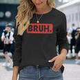 Bruh Meme Saying Brother Greeting Ns Boys Men Long Sleeve T-Shirt Gifts for Her