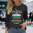Bulgaria Have No Fear The Bulgarian Is Here Bulgarian Flag Long Sleeve T-Shirt Gifts for Her