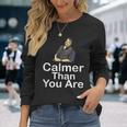 Calmer Than You Are Minimalist Long Sleeve T-Shirt Gifts for Her
