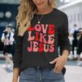 Christian Love Like Jesus Valentine Long Sleeve T-Shirt Gifts for Her