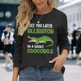 Crocodiles See You Later Alligator In A While Crocodile Long Sleeve T-Shirt Gifts for Her