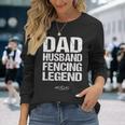 Dad Husband Fencing Legend Foil Epee Sabre Sword Long Sleeve T-Shirt Gifts for Her