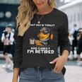 What Day Is Today Who Cares I'm Retired Dachshund Long Sleeve T-Shirt Gifts for Her