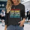 I Don't Want To Look Skinny Workout Gym Lovers Long Sleeve T-Shirt Gifts for Her
