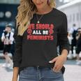 Epic We Should All Be Feminists Equal RightsLong Sleeve T-Shirt Gifts for Her