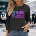You Are About To Exceed The Limits Of My Medication Long Sleeve T-Shirt Gifts for Her