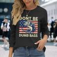 Dont Be Dumb Bass Adult Humor Usa Flag Dad Fishing Long Sleeve T-Shirt Gifts for Her