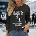 Fishing Humor Stressed Caused By Not Fishing Enough Long Sleeve T-Shirt Gifts for Her