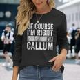 Personalized Name Of Course I'm Right I'm Callum Long Sleeve T-Shirt Gifts for Her