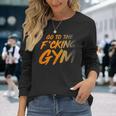 Geh Inserdammte Fitnessstudio Gehen Sie Ins Fitnessstudio F Langarmshirts Geschenke für Sie