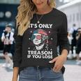 George-Washington Only Treason You Lose 4Th July Men Long Sleeve T-Shirt Gifts for Her