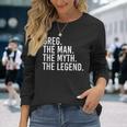 Greg The Man The Myth The Legend Idea Long Sleeve T-Shirt Gifts for Her