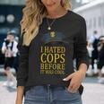 I Hated Cops Before It Was Cool Apparel Long Sleeve T-Shirt Gifts for Her