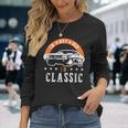 I'm Not Old I'm Classic Muscle Cars Retro Dad Vintage Car Long Sleeve T-Shirt Gifts for Her