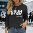 Last Day Of School Bruh We Out Teachers Long Sleeve T-Shirt Gifts for Her