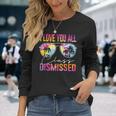 I Love You All Class Dismissed Tie Dye Last Day Of School Long Sleeve T-Shirt Gifts for Her