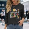 I Love The Last Day Of State Testing Teacher Long Sleeve T-Shirt Gifts for Her