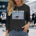 I May Be Stupid Cow Meme I May Be Stupid Long Sleeve T-Shirt Gifts for Her