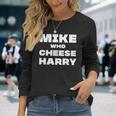 Mike Who Cheese Harry Long Sleeve T-Shirt Gifts for Her
