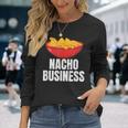 Nacho Business Nacho Lover Mexican Food Long Sleeve T-Shirt Gifts for Her