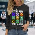 I Still Play With Blocks Quilt Quilting Sewing Long Sleeve T-Shirt Gifts for Her