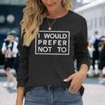 I Would Prefer Not To Family Sayings Long Sleeve T-Shirt Gifts for Her