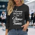 I Randomly Break Out Into Show Tunes Theater S Long Sleeve T-Shirt Gifts for Her