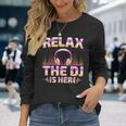 Relax The Dj Is Here Dj Disc Jockey Music Player Dad Long Sleeve T-Shirt Gifts for Her