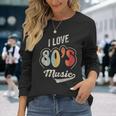 Retro Vintage 80'S Music I Love 80S Music 80S Bands Long Sleeve T-Shirt Gifts for Her