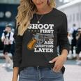 Shoot First Ask Questions Later Long Sleeve T-Shirt Gifts for Her