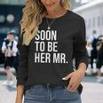 Soon To Be Her Mr Future Husband From Bride Long Sleeve T-Shirt Gifts for Her
