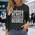 I Survived My Wife's Nursing Degree Nursing School Husband Long Sleeve T-Shirt Gifts for Her