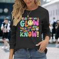 Today You Will Glow When You Show What You Know Teachers Day Long Sleeve T-Shirt Gifts for Her