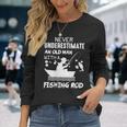 Never Underestimate An Old Man With A Fishing Rod Long Sleeve T-Shirt Gifts for Her