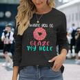 I Want You To Glaze My Hole Donut Lover Graphic Long Sleeve T-Shirt Gifts for Her