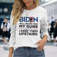 Biden Will Never Take My Guns I Keep Them Uprtairs On Back Long Sleeve T-Shirt Gifts for Her