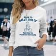 Born To Dilly Dally Forced To Pick Up The Peace Long Sleeve T-Shirt Gifts for Her
