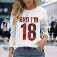 Bro I'm 18 Years Old 18Th Birthday Cool 18Th Birthday Long Sleeve T-Shirt Gifts for Her
