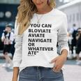 Eric Mays Bloviate Navigate Aviate Or Whatever Ate Long Sleeve T-Shirt Gifts for Her