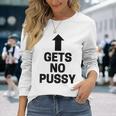 Gets No Pussy Adult Humor Long Sleeve T-Shirt Gifts for Her
