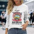 I'm Not Yelling School BusI'm A Bus Driver That's How We Long Sleeve T-Shirt Gifts for Her
