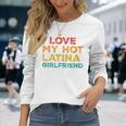 I Love My Hot Latina Girlfriend Father's Day Husband Long Sleeve T-Shirt Gifts for Her